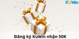 Đăng Ký Kuwin nhận 50K là chương trình HOT nhất hiện tại